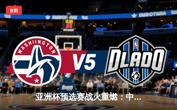 亚洲杯预选赛战火重燃：中国队3-1逆转越南，武磊梅开二度闪耀全场