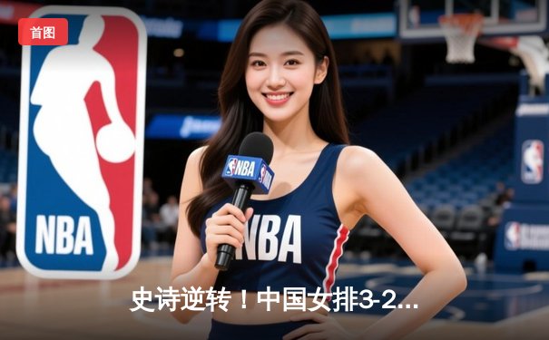 史诗逆转！中国女排3-2力克巴西夺VNL总决赛冠军，李盈莹狂砍28分