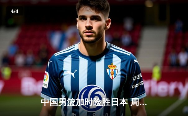 中国男篮加时险胜日本 周琦28+15统治内线捍卫亚洲霸主地位 - 4