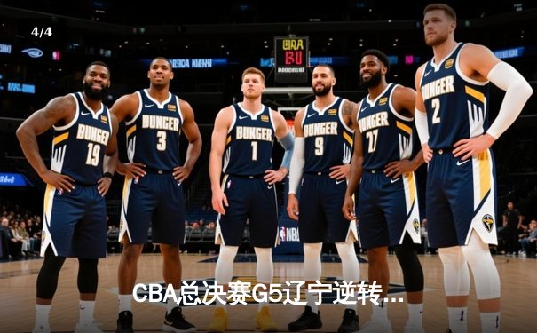 CBA总决赛G5辽宁逆转广东夺队史第四冠 赵继伟全能发挥荣膺FMVP - 4