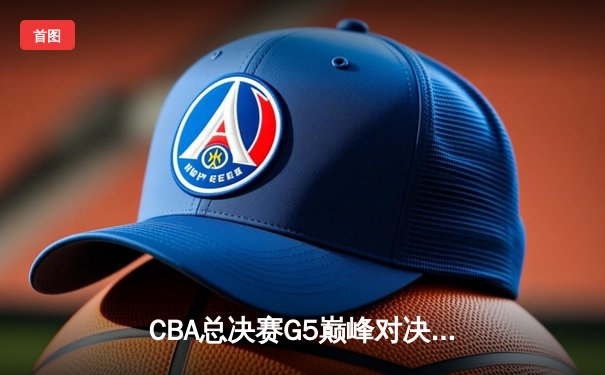 CBA总决赛G5巅峰对决：辽宁本钢加时逆转广东宏远夺队史第三冠