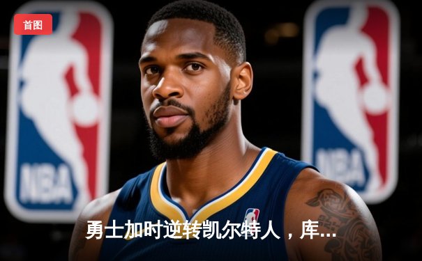 勇士加时逆转凯尔特人，库里50分创总决赛历史纪录